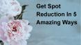 Get Spot Reduction In 5 Amazing Ways PowerPoint PPT Presentation