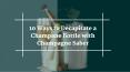 10 Ways to Decapitate a Champagne with Champagne Saber PowerPoint PPT Presentation