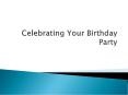 Celebrating Your Birthday Party PowerPoint PPT Presentation