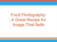 Food Photography: A Great Recipe for Image That Sells PowerPoint PPT Presentation