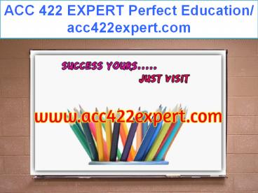 ACC 422 EXPERT Perfect Education/ acc422expert.com