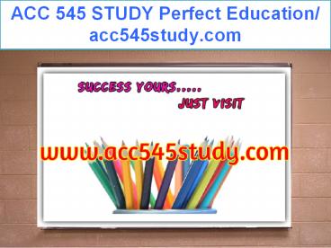 ACC 545 STUDY Perfect Education/ acc545study.com