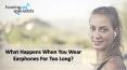What happens when you wear Earphones for too long? PowerPoint PPT Presentation