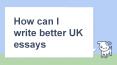 How can I write better UK essays PowerPoint PPT Presentation