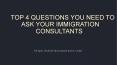 TOP 4 QUESTIONS YOU NEED TO ASK YOUR IMMIGRATION CONSULTANTS PowerPoint PPT Presentation