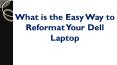 What is the easy way to reformat your Dell laptop? PowerPoint PPT Presentation