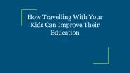 How Travelling With Your Kids Can Improve Their Education