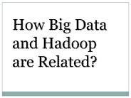 How Big Data and Hadoop are Related?