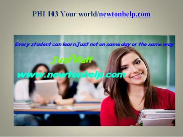PHI 103 Your world/newtonhelp.com