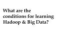 What are the conditions for learning Hadoop & Big Data? PowerPoint PPT Presentation