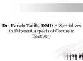 Dr. Farah Talib, DMD – Specializes in Different Aspects of Cosmetic Dentistry PowerPoint PPT Presentation