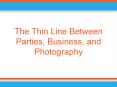 The Thin Line Between Parties, Business, and Photography PowerPoint PPT Presentation