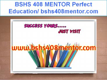 BSHS 408 MENTOR Perfect Education/ bshs408mentor.com