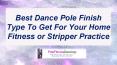 Best Dance Pole Finish Type To Get For Your Home Fitness or Stripper Practice