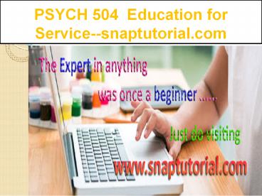 PSYCH 504  Education for Service--snaptutorial.com
