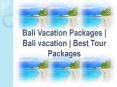 Bali Vacation Packages | Bali vacation | Best Tour Packages PowerPoint PPT Presentation