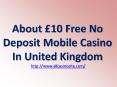 About £10 Free No Deposit Mobile Casino In United Kingdom PowerPoint PPT Presentation