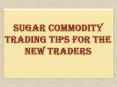 Sugar commodity trading Tips for the New Traders PowerPoint PPT Presentation