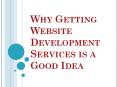 Why Getting Website Development Services is a Good Idea PowerPoint PPT Presentation