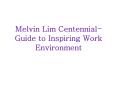 Melvin Lim Centennial- Guide to Inspiring Work Environment PowerPoint PPT Presentation