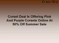 Corset Deal Is Offering Pink And Purple Corsets Online At 50% Off Summer Sale PowerPoint PPT Presentation