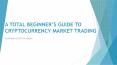 A total beginner’s guide to cryptocurrency market trading | Trading Cryptocurrencies PowerPoint PPT Presentation