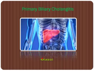 Primary Biliary Cholangitis: Causes, Symptoms, Daignosis, Prevention and Treatment