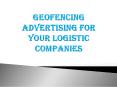 Geofencing Advertising for your Logistic Companies PowerPoint PPT Presentation