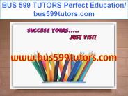 BUS 599 TUTORS Perfect Education/ bus599tutors.com