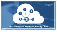 TOP 5 BLOCKCHAIN IMPLEMENTATIONS BY CHINA