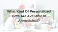Personalized Gifts Are Available In Ahmedabad?