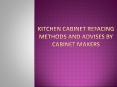 Kitchen Cabinet refacing methods and advises by cabinet makers PowerPoint PPT Presentation