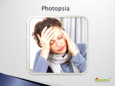 PPT – Photopsia: Causes, Symptoms, Daignosis, Prevention and Treatment ...