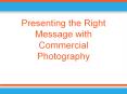 Presenting the Right Message with Commercial Photography PowerPoint PPT Presentation