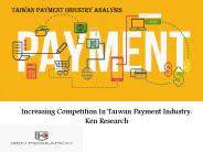 Increasing Competition In Taiwan Payment Industry: Ken Research