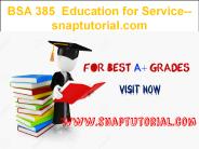 BSA 385  Education for Service--snaptutorial.com