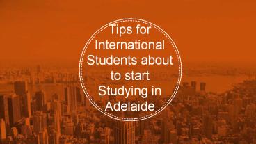 Tips for International Students about to start Studying in Adelaide