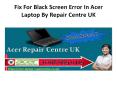 Fix For Black Screen Error In Acer Laptop By Repair Centre UK PowerPoint PPT Presentation