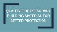 quality fire retardant building material for better protection