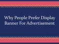 Why People Prefer To Choose Display Banner For Advertisement PowerPoint PPT Presentation