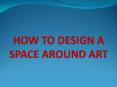 How To Design A Space Around Art PowerPoint PPT Presentation