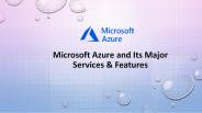 Microsoft Azure and Its Major Services & Features.