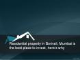 Residential property in Borivali, Mumbai is the best place to invest, here’s why PowerPoint PPT Presentation