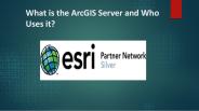 What is the ArcGIS Server and Who Uses it?