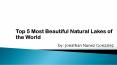 Most Beautiful Natural Lakes of the World by Jonathan Nunez Gonzalez PowerPoint PPT Presentation