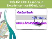 HCS 455 EDU Lessons in Excellence--hcs455edu.com