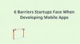 6 Barriers Startups Face When Developing Mobile Apps PowerPoint PPT Presentation