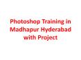 Photoshop Training in Madhapur Hyderabad with Project PowerPoint PPT Presentation