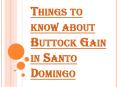 Find Out About Buttock Gain in Santo Domingo PowerPoint PPT Presentation