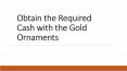 Obtain the Required Cash with the Gold Ornaments PowerPoint PPT Presentation